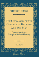 The Oeconomy of the Covenants, Between God and Man, Vol. 2 of 3: Comprehending a Complete Body of Divinity (Classic Reprint)