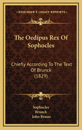 The Oedipus Rex of Sophocles: Chiefly According to the Text of Brunck (1829)