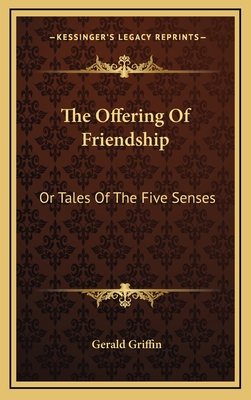 The Offering of Friendship: Or Tales of the Five Senses - Griffin, Gerald