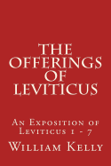 The Offerings of Leviticus: An Exposition of Leviticus 1 - 7