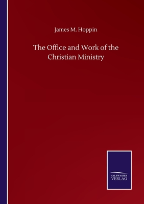 The Office and Work of the Christian Ministry - Hoppin, James M