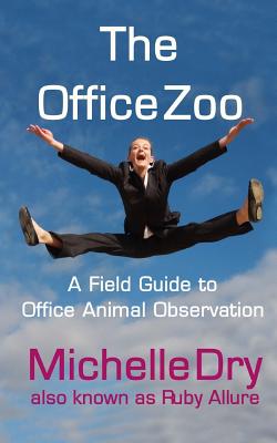 The Office Zoo: A Field Guide to Office Animal Observation - Dry, Michelle, and Allure, Ruby