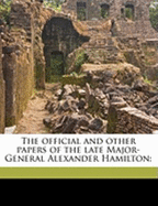 The Official and Other Papers of the Late Major-General Alexander Hamilton