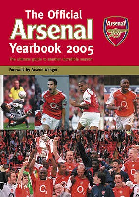 The Official Arsenal Yearbook: The Ultimate Guide to Another Incredible Season - Newkey-Burden, Chas, and Wenger, Arsene (Foreword by)