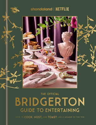 The Official Bridgerton Guide to Entertaining: How to Cook, Host, and Toast Like a Member of the Ton: A Cookbook - Timberlake, Emily