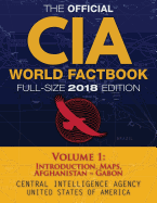 The Official CIA World Factbook Volume 1: Full-Size 2018 Edition: Giant 8.5"x11" Format, 600+ Pages, Large Print: The #1 Global Reference, Complete & Unabridged - Vol. 1 of 3, Introduction, Maps, Afghanistan Gabon.