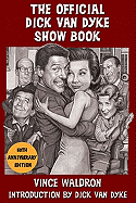 The Official Dick Van Dyke Show Book: The Definitive History and Ultimate Viewer's Guide to Television's Most Enduring Comedy - Waldron, Vince