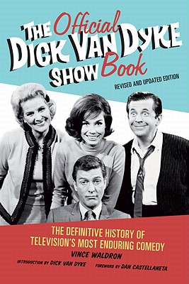 The Official Dick Van Dyke Show Book: The Definitive History of Television's Most Enduring Comedy - Waldron, Vince, and Van Dyke, Dick (Introduction by), and Castellaneta, Dan (Foreword by)