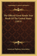 The Official Good Roads Year Book Of The United States (1913)