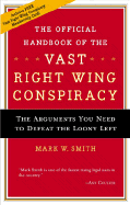 The Official Handbook for the Vast Right-Wing Conspiracy: The Arguments You Need to Defeat the Loony Left