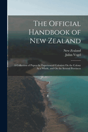 The Official Handbook of New Zealand: A Collection of Papers by Experienced Colonists on the Colony as a Whole, and on the Several Provinces (Classic Reprint)