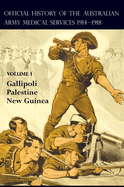 The Official History of the Australian Army Medical Services 1914-1918: Volume 1 Gallipoli - Palestine - New Guinea