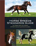 The Official Horse Breeds Standards Guide: The Complete Guide to the Standards of All North American Equine Breed Associatio