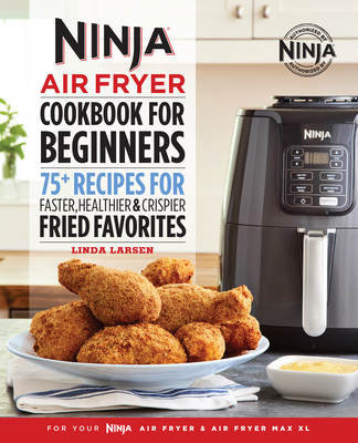 The Official Ninja Air Fryer Cookbook for Beginners: 75+ Recipes for Faster, Healthier, & Crispier Fried Favorites - Larsen, Linda