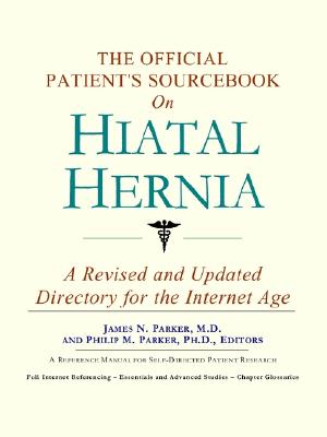 The Official Patient's Sourcebook on Hiatal Hernia: A Revised and Updated Directory for the Internet Age - Icon Health Publications