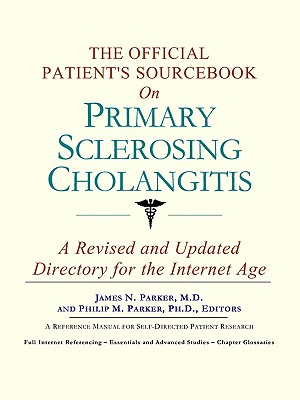 The Official Patient's Sourcebook on Primary Sclerosing Cholangitis: A Revised and Updated Directory for the Internet Age - Icon Health Publications