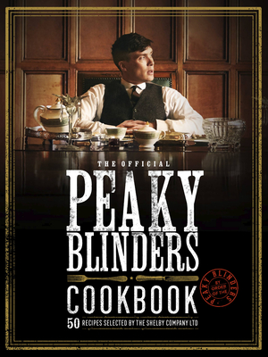 The Official Peaky Blinders Cookbook: 50 Recipes Selected by the Shelby Company Ltd - Morris, Rob