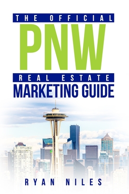 The Official PNW Real Estate Marketing Guide: Real Estate Marketing Guide - Niles, Ryan