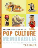 The Official Price Guide to Pop Culture Memorabilia: 150 Years of Character Toys & Collectibles - Hake, Ted, and Hake, Theodore L