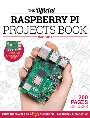 The Official Raspberry Pi Projects Book Volume 5: 200 Pages of Ideas - Makers of the Magpi Magazine, The