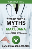 The Official Study Guide for Weeding Out the Myths About Marijuana, Expanded Edition: A Medical and Biblical Perspective