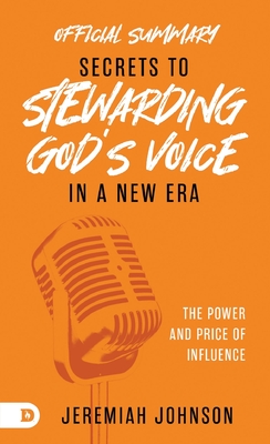 The Official Summary of Secrets to Stewarding God's Voice in a New Era: The Power and Price of Influence - Johnson, Jeremiah