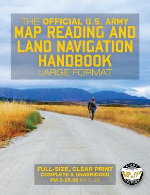 The Official US Army Map Reading and Land Navigation Handbook - Large Format: Find Your Way in the Wilderness - Never be Lost Again! Giant 8.5" x 11" Size (Field Manual 3-25.26, FM 21-26) - U S Army