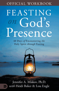 The Official Workbook for Feasting on God's Presence: 40 Days of Encountering the Holy Spirit through Fasting