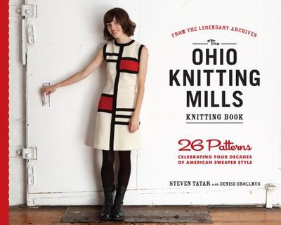The Ohio Knitting Mills Knitting Book: 26 Patterns Celebrating Four Decades of American Sweater Style - Grollmus, Denise, and Tatar, Steven