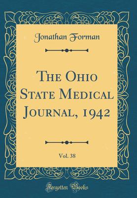 The Ohio State Medical Journal, 1942, Vol. 38 (Classic Reprint) - Forman, Jonathan