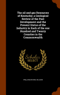 The oil and gas Resources of Kentucky; a Geological Review of the Past Development and the Present Status of the Industry in Each of the one Hundred and Twenty Counties in the Commonwealth