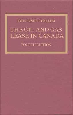 The Oil & Gas Lease in Canada: Fourth Edition - Ballem, John Bishop