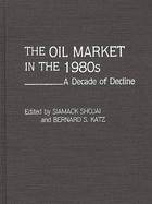 The Oil Market in the 1980s: A Decade of Decline