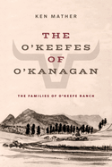 The O'Keefes of O'Kanagan: The Families of O'Keefe Ranch