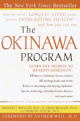 The Okinawa Program: How the World's Longest-Lived People Achieve Everlasting Health--And How You Can Too - Willcox, Bradley J, and Willcox, D Craig, and Suzuki, Makoto