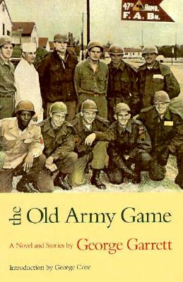 The Old Army Game: A Novel and Stories - Garrett, George P, Professor, and Core, George (Introduction by), and George Core (Introduction by)