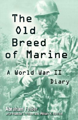 The Old Breed of Marine: A World War II Diary - Felber, Abraham, and Felber, Franklin S, PH.D., and Bartsch, William H