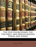 The Old Churchyard: The TWA Mice, and Miscellaneous Poems and Songs