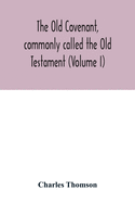 The Old Covenant, commonly called the Old Testament (Volume I)