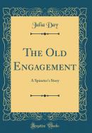 The Old Engagement: A Spinster's Story (Classic Reprint)