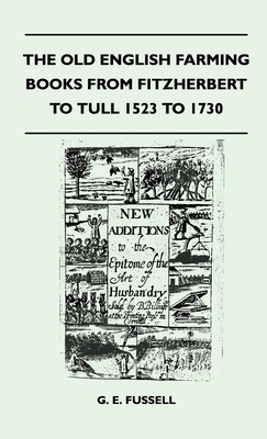 The Old English Farming Books From Fitzherbert To Tull 1523 To 1730 - Fussell, G E