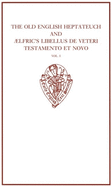 The Old English Heptateuch and ?lfric's Libellus de veteri Testamento et novo: volume I
