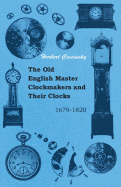 The Old English Master Clockmakers and Their Clocks - 1679-1820