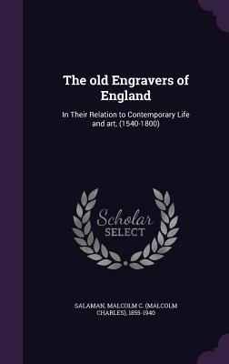 The old Engravers of England: In Their Relation to Contemporary Life and art, (1540-1800) - Salaman, Malcolm C 1855-1940