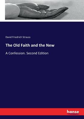 The Old Faith and the New: A Confession. Second Edition - Strauss, David Friedrich