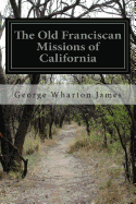 The Old Franciscan Missions of California