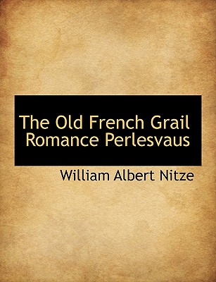 The Old French Grail Romance Perlesvaus - Nitze, William Albert