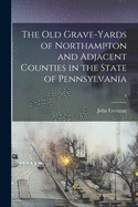 The Old Grave-yards of Northampton and Adjacent Counties in the State of Pennsylvania; 1