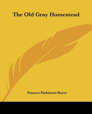 The Old Gray Homestead - Keyes, Frances Parkinson