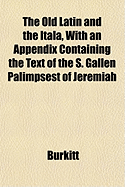 The Old Latin and the Itala, with an Appendix Containing the Text of the S. Gallen Palimpsest of Jeremiah